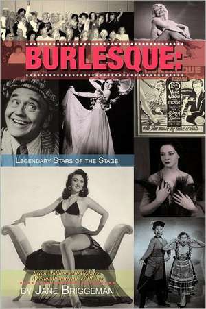 Burlesque: Legendary Stars of the Stage, 2nd Ed. de Jane Briggeman