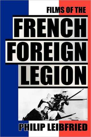 The Films of the French Foreign Legion de Philip Leibfried