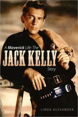 A Maverick Life: The Jack Kelly Story de Linda Alexander