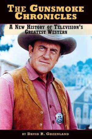 The Gunsmoke Chronicles: A New History of Television's Greatest Western de David R. Greenland