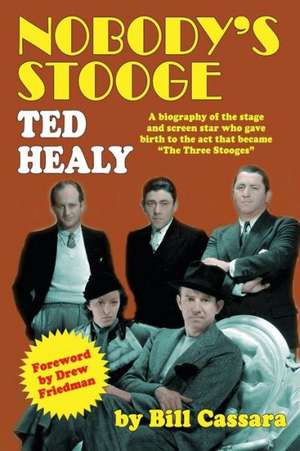 Nobody's Stooge: Ted Healy de Bill Cassara