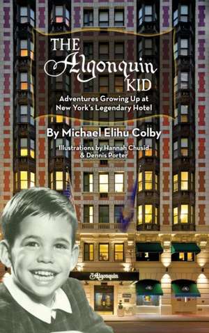 The Algonquin Kid - Adventures Growing Up at New York's Legendary Hotel (Hardback) de Michael Elihu Colby