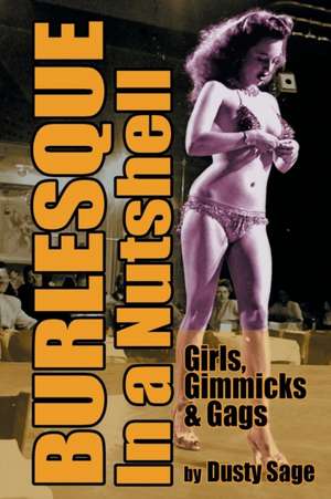 Burlesque in a Nutshell - Girls, Gimmicks & Gags de Dusty Sage