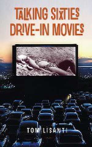 Talking Sixties Drive-In Movies (Hardback) de Tom Lisanti