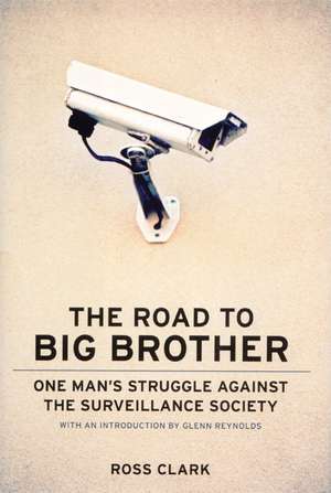 The Road to Big Brother: One Man's Struggle Against the Surveillance Society de Ross Clark