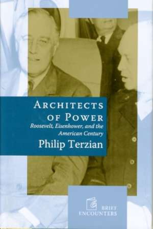 Architects of Power: Roosevelt, Eisenhower, and the American Century de Philip Terzian