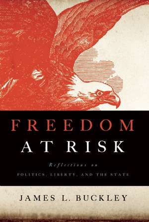 Freedom at Risk: Reflections on Politics, Liberty, and the State de James L. Buckley