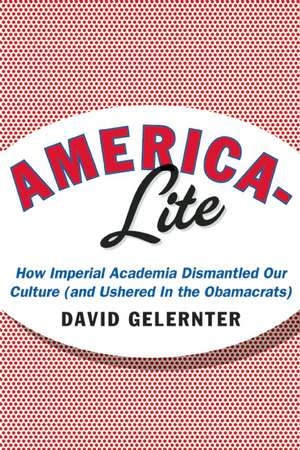 America-Lite: How Imperial Academia Dismantled Our Culture (and Ushered in the Obamacrats) de David Gelernter