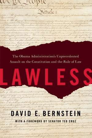 Lawless: The Obama Administration's Unprecedented Assault on the Constitution and the Rule of Law de David E. Bernstein