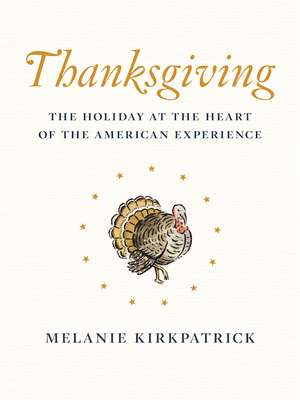 Thanksgiving: The Holiday at the Heart of the American Experience de Melanie Kirkpatrick