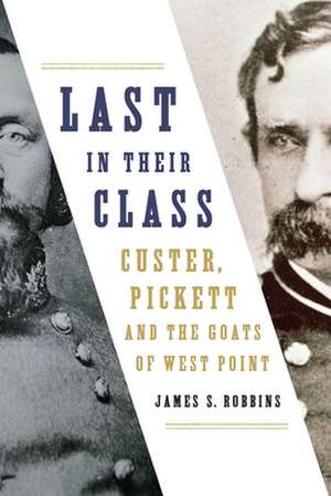 Last in Their Class: Custer, Pickett and the Goats of West Point de James Robbins