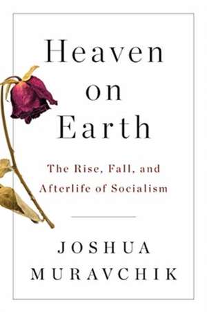 Heaven on Earth: The Rise, Fall, and Afterlife of Socialism de Joshua Muravchik