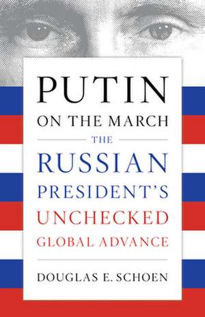 Putin on the March de Douglas E. Schoen