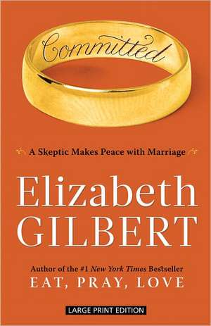 Committed: A Skeptic Makes Peace with Marriage de Elizabeth Gilbert