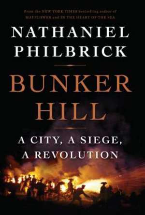 Bunker Hill: A City, a Siege, a Revolution de Nathaniel Philbrick