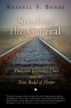 Stealing the General: The Great Locomotive Chase and the First Medal of Honor de Russell S. Bonds