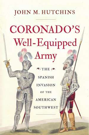 Coronado's Well-Equipped Army: The Spanish Invasion of the American Southwest de John M. Hutchins