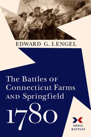 The Battles of Connecticut Farms and Springfield, 1780 de Edward G. Lengel