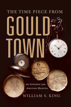 The Timepiece from Gouldtown: An Initiation into American Mysteries de William S. King