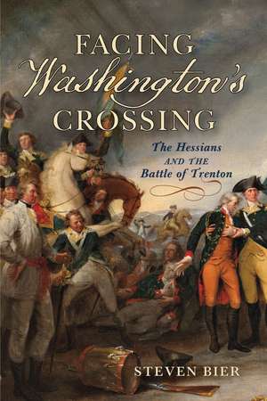 Facing Washington's Crossing: The Hessians and the Battle of Trenton de Steven Bier