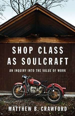 Shop Class as Soulcraft: An Inquiry Into the Value of Work de Matthew B. Crawford