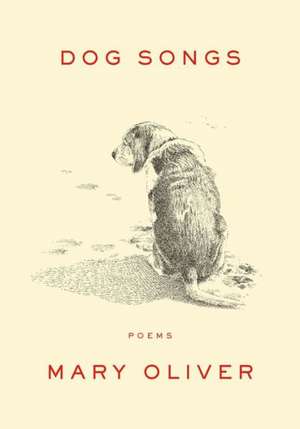 Dog Songs: Thirty-Five Dog Songs and One Essay de Mary Oliver