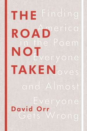 The Road Not Taken: Finding America in the Poem Everyone Loves and Almost Everyone Gets Wrong de David Orr