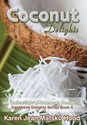 Coconut Delights Cookbook de Karen Jean Matsko Hood