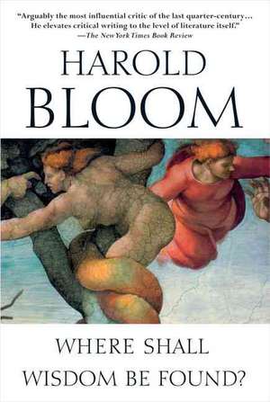 Where Shall Wisdom Be Found? de Harold Bloom