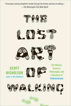 The Lost Art of Walking: The History, Science, and Literature of Pedestrianism de Geoff Nicholson