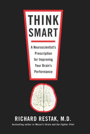 Think Smart: A Neuroscientist's Prescription for Improving Your Brain's Performance de Richard Restak