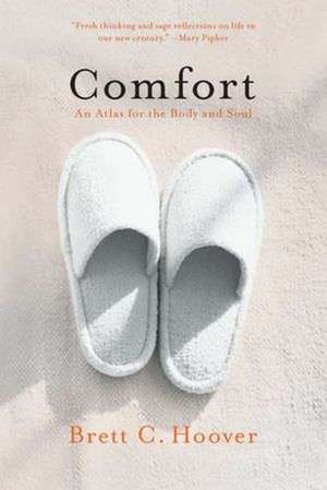 Comfort: An Atlas for the Body and Soul de Brett C. Hoover