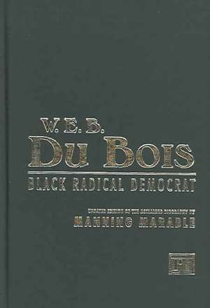 W. E. B. Du Bois: Black Radical Democrat de Manning Marable