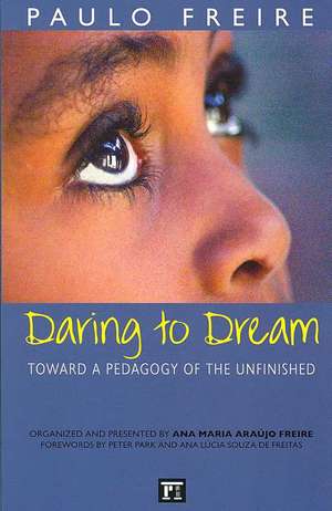 Daring to Dream: Toward a Pedagogy of the Unfinished de Paulo Freire