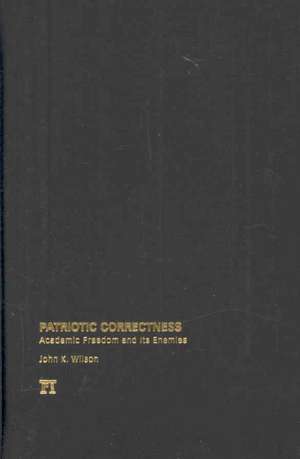 Patriotic Correctness: Academic Freedom and Its Enemies de John K. Wilson