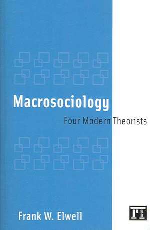 Macrosociology: Four Modern Theorists de Frank W. Elwell