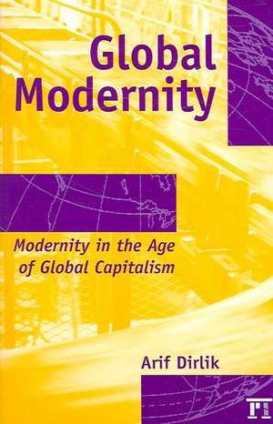 Global Modernity: Modernity in the Age of Global Capitalism de Arif Dirlik