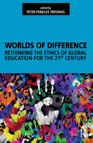 Worlds of Difference: Rethinking the Ethics of Global Education for the 21st Century de Peter Pericles Trifonas