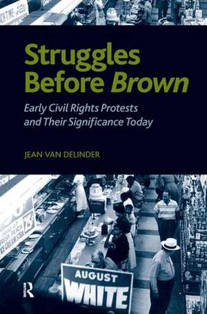 Struggles Before Brown: Early Civil Rights Protests and Their Significance Today de Jean Van Delinder