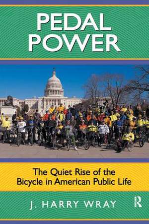 Pedal Power: The Quiet Rise of the Bicycle in American Public Life de J. Harry Wray