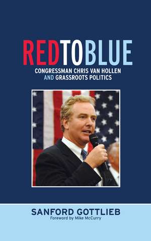 Red to Blue: Congressman Chris Van Hollen and Grassroots Politics de Sanford Gottlieb