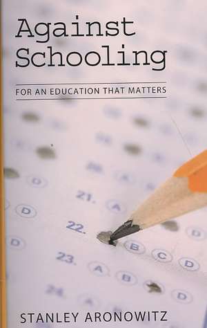 Against Schooling: For an Education That Matters de Stanley Aronowitz