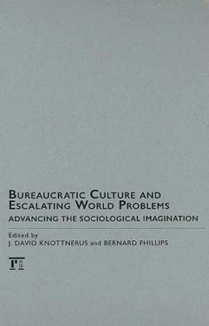 Bureaucratic Culture and Escalating World Problems: Advancing the Sociological Imagination de Bernard S Phillips