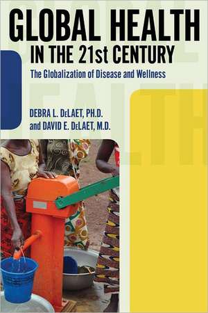 Global Health in the 21st Century: The Globalization of Disease and Wellness de Debra L. DeLaet