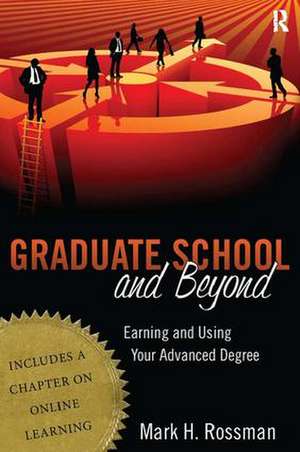 Graduate School and Beyond: Earning and Using Your Advanced Degree de Mark H. Rossman