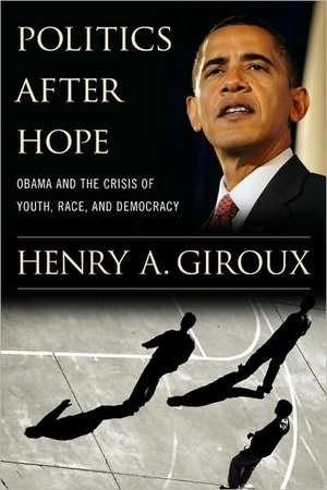 Politics After Hope: Obama and the Crisis of Youth, Race, and Democracy de Henry A. Giroux