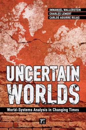 Uncertain Worlds: World-systems Analysis in Changing Times de Immanuel Wallerstein