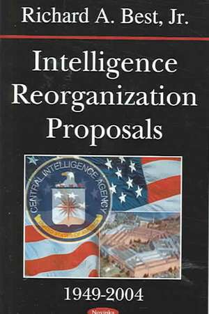 Intelligence Reorganization Proposals, 1949-2004 de Richard A. Best