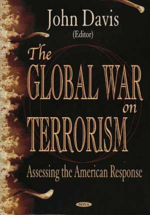 Global War on Terrorism: Assessing the American Response de John Davis