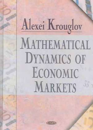 Mathematical Dynamics of Economic Markets de Alexei Krouglov